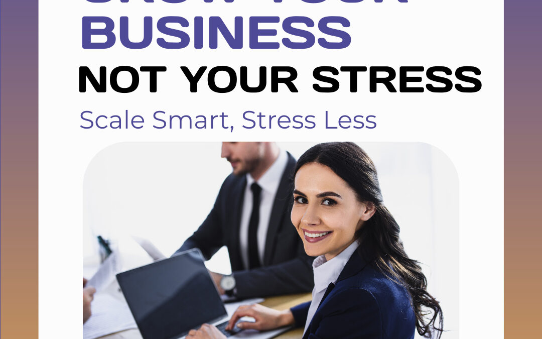 Grow Your Business, Not Your Stress